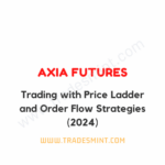 Axia Futures – Trading with Price Ladder and Order Flow Strategies 2024