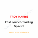 Troy Harris - Fast Launch Trading Course
